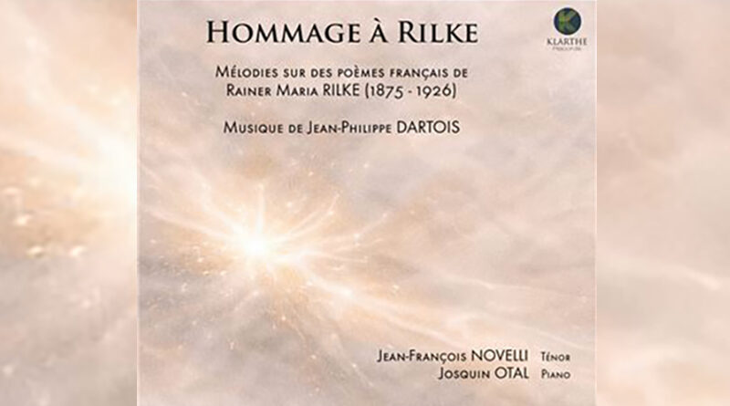 Hommage à Rilke : Mélodies sur des poèmes français de Rainer Maria Rilke, Musique de Jean-Philippe Dartois. Étourdissant de beauté !